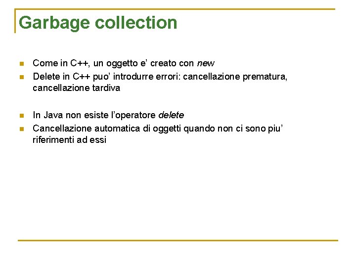 Garbage collection n n Come in C++, un oggetto e’ creato con new Delete