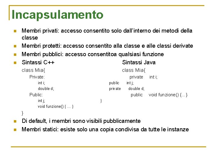 Incapsulamento n n Membri privati: accesso consentito solo dall’interno dei metodi della classe Membri