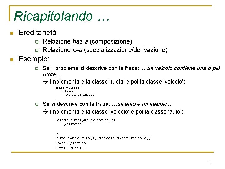 Ricapitolando … n Ereditarietà q q n Relazione has-a (composizione) Relazione is-a (specializzazione/derivazione) Esempio: