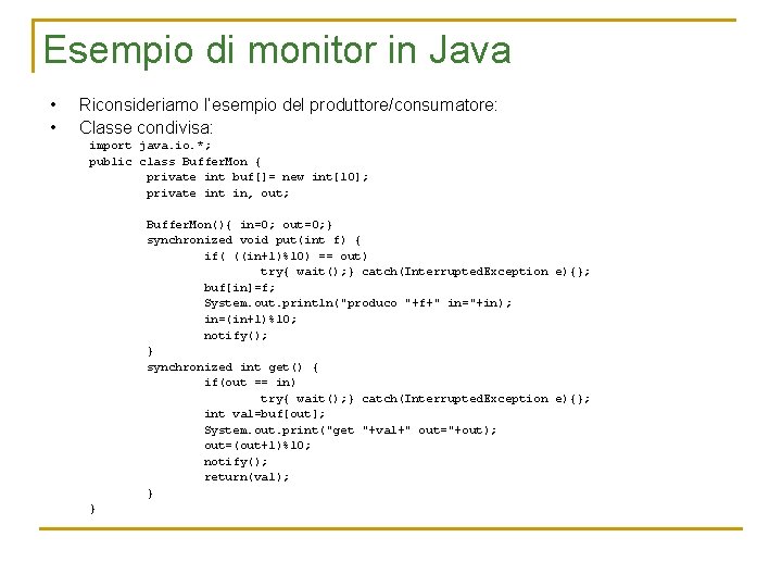 Esempio di monitor in Java • • Riconsideriamo l’esempio del produttore/consumatore: Classe condivisa: import