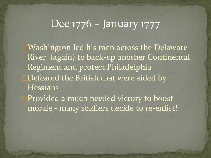 Dec 1776 – January 1777 �Washington led his men across the Delaware River (again)