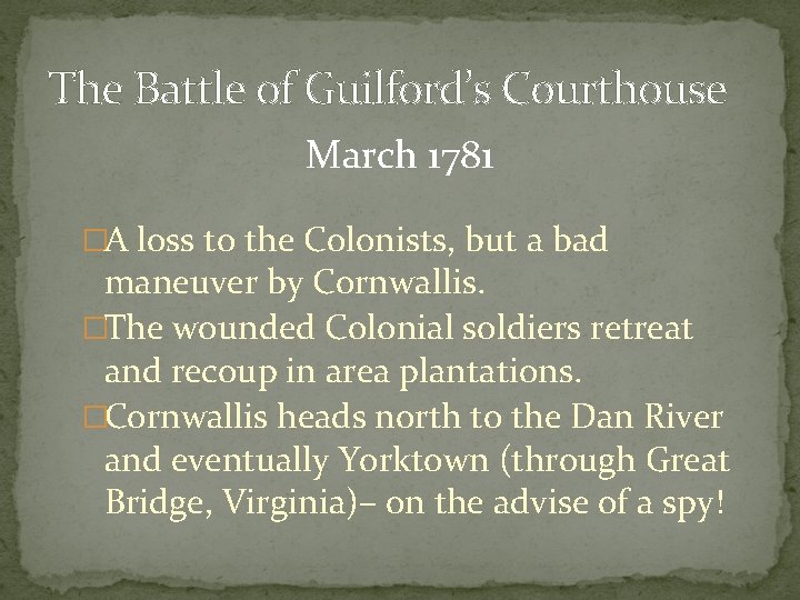 The Battle of Guilford’s Courthouse March 1781 �A loss to the Colonists, but a