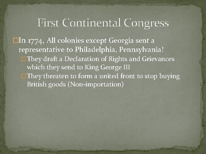 First Continental Congress �In 1774, All colonies except Georgia sent a representative to Philadelphia,