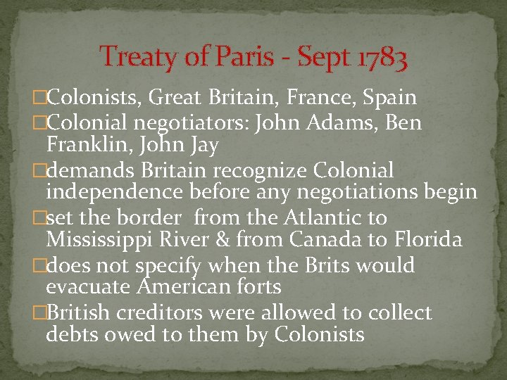 Treaty of Paris - Sept 1783 �Colonists, Great Britain, France, Spain �Colonial negotiators: John