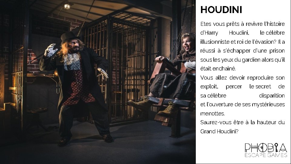 HOUDINI Etes vous prêts à revivre l’histoire d’Harry Houdini, le célèbre illusionniste et roi