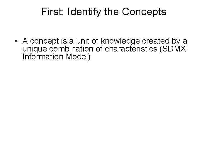 First: Identify the Concepts • A concept is a unit of knowledge created by