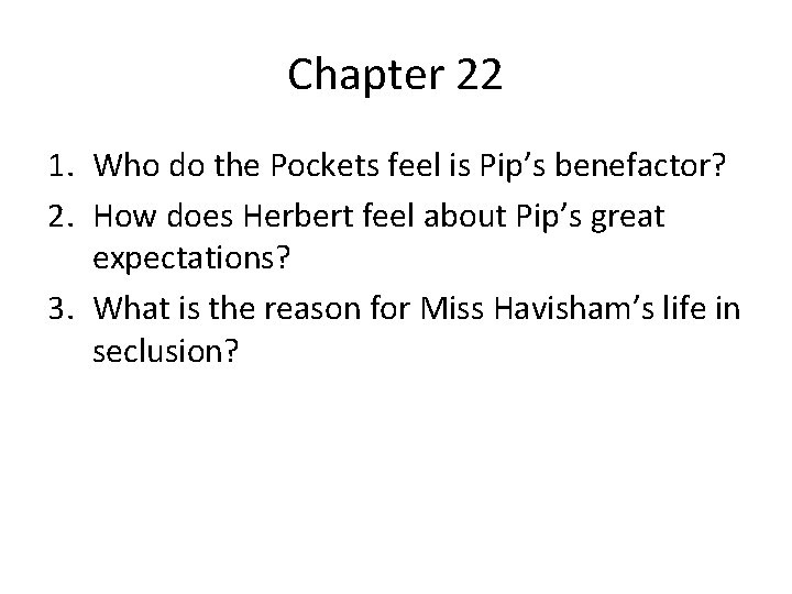 Chapter 22 1. Who do the Pockets feel is Pip’s benefactor? 2. How does