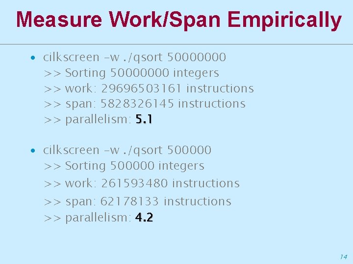 Measure Work/Span Empirically ∙ cilkscreen -w. /qsort 50000000 >> Sorting 50000000 integers >> work: