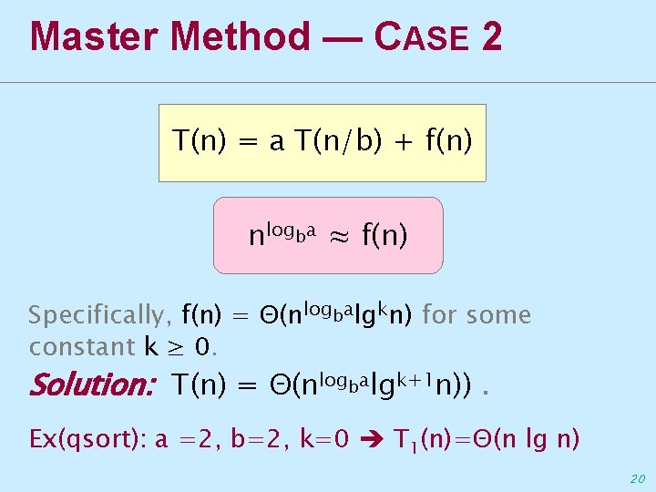 Master Method — CASE 2 T(n) = a T(n/b) + f(n) nlogba ≈ f(n)