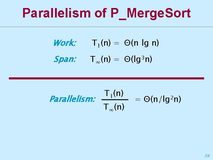 Parallelism of P_Merge. Sort Work: T 1(n) = Θ(n lg n) Span: T∞(n) =