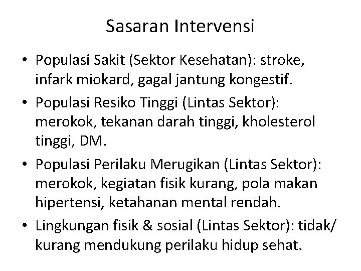 Sasaran Intervensi • Populasi Sakit (Sektor Kesehatan): stroke, infark miokard, gagal jantung kongestif. •