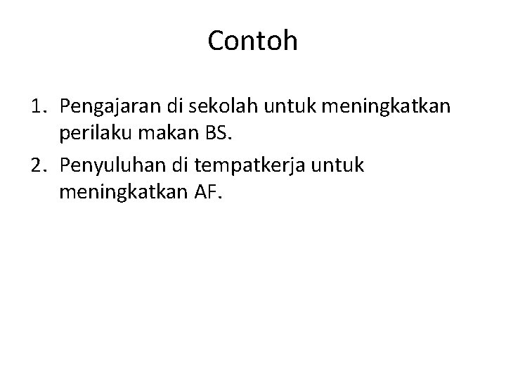 Contoh 1. Pengajaran di sekolah untuk meningkatkan perilaku makan BS. 2. Penyuluhan di tempatkerja