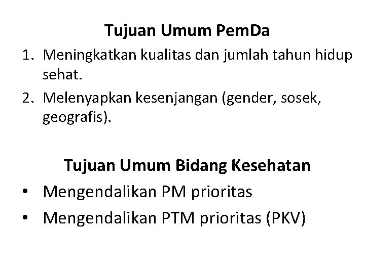 Tujuan Umum Pem. Da 1. Meningkatkan kualitas dan jumlah tahun hidup sehat. 2. Melenyapkan