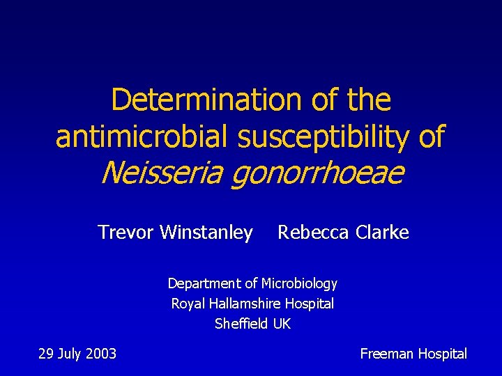 Determination of the antimicrobial susceptibility of Neisseria gonorrhoeae Trevor Winstanley Rebecca Clarke Department of