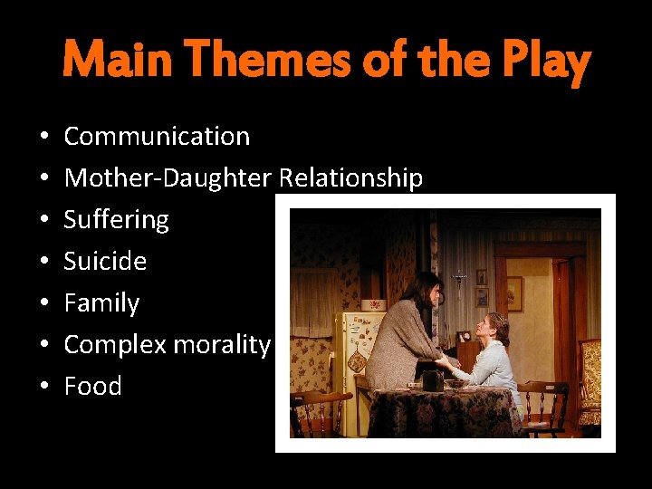 Main Themes of the Play • • Communication Mother-Daughter Relationship Suffering Suicide Family Complex
