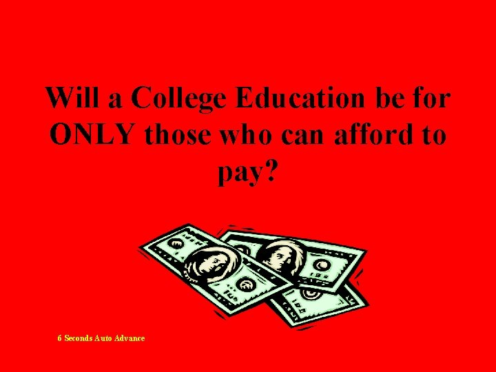 Will a College Education be for ONLY those who can afford to pay? 6