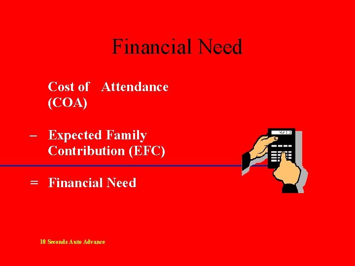 Financial Need Cost of Attendance (COA) – Expected Family Contribution (EFC) = Financial Need