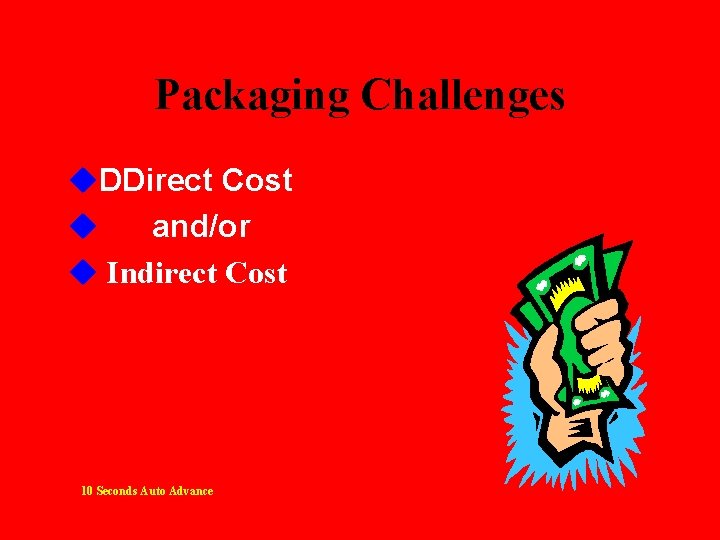 Packaging Challenges u. DDirect Cost u and/or u Indirect Cost 10 Seconds Auto Advance