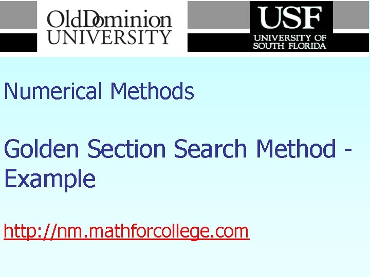 Numerical Methods Golden Section Search Method Example http: //nm. mathforcollege. com 