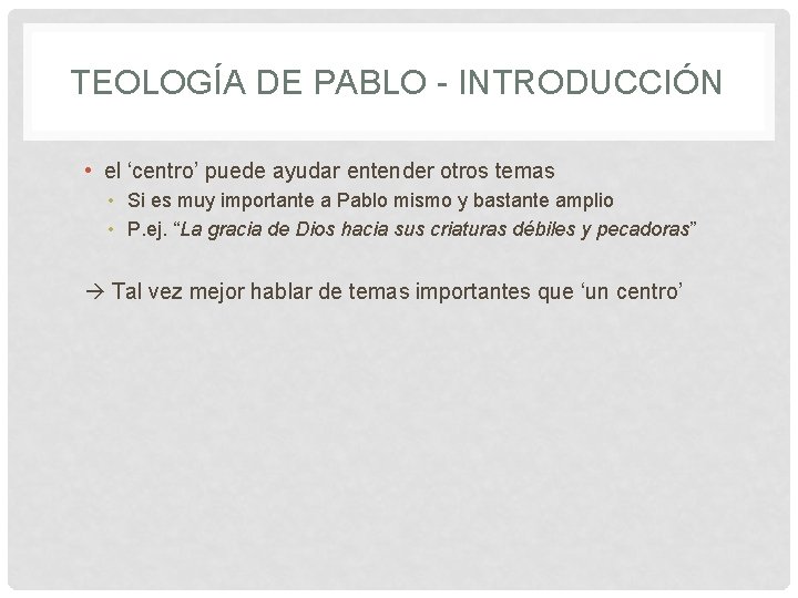 TEOLOGÍA DE PABLO - INTRODUCCIÓN • el ‘centro’ puede ayudar entender otros temas •