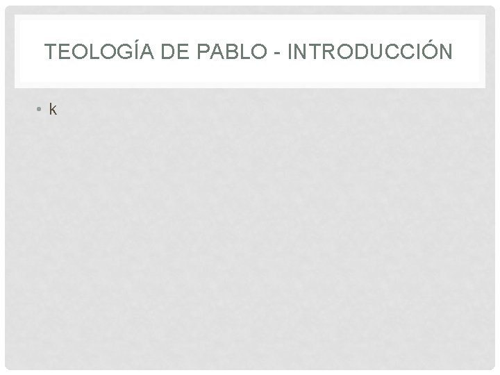 TEOLOGÍA DE PABLO - INTRODUCCIÓN • k 