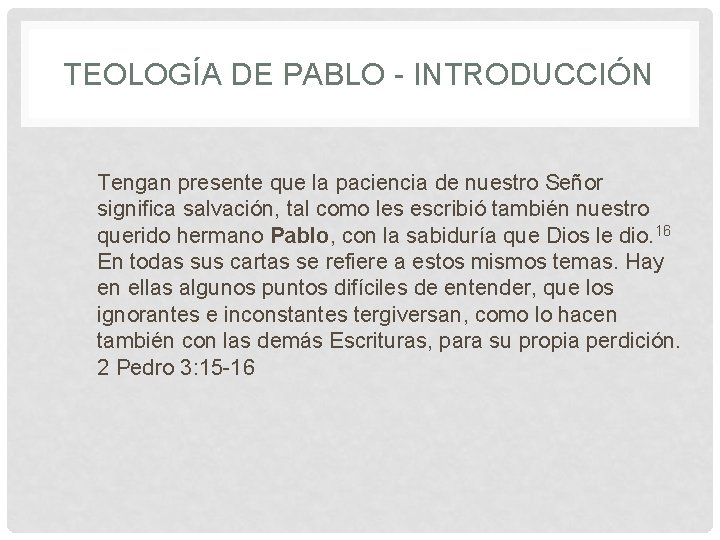 TEOLOGÍA DE PABLO - INTRODUCCIÓN Tengan presente que la paciencia de nuestro Señor significa