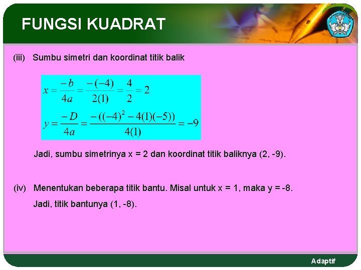 FUNGSI KUADRAT (iii) Sumbu simetri dan koordinat titik balik Jadi, sumbu simetrinya x =