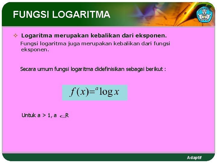 FUNGSI LOGARITMA v Logaritma merupakan kebalikan dari eksponen. Fungsi logaritma juga merupakan kebalikan dari