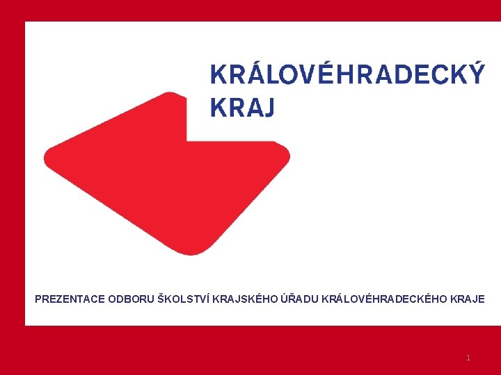 PREZENTACE ODBORU ŠKOLSTVÍ KRAJSKÉHO ÚŘADU KRÁLOVÉHRADECKÉHO KRAJE 1 