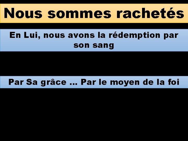 Nous sommes rachetés En Lui, nous avons la rédemption par son sang Par Sa