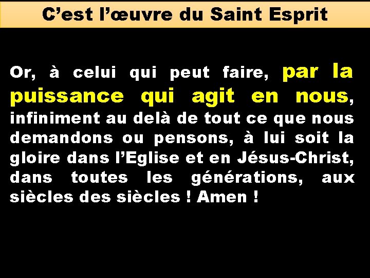 C’est l’œuvre du Saint Esprit par la puissance qui agit en nous, Or, à