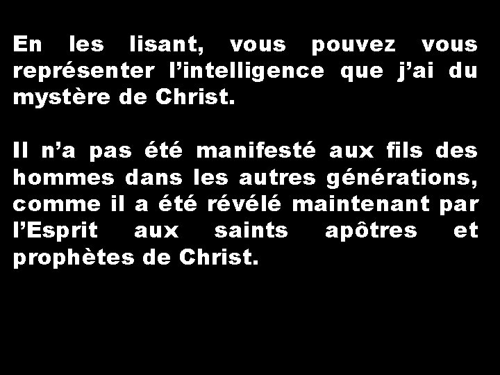 En les lisant, vous pouvez vous représenter l’intelligence que j’ai du mystère de Christ.