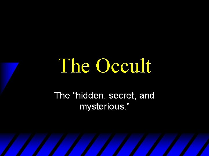 The Occult The “hidden, secret, and mysterious. ” 