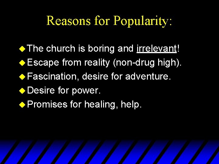 Reasons for Popularity: u The church is boring and irrelevant! u Escape from reality