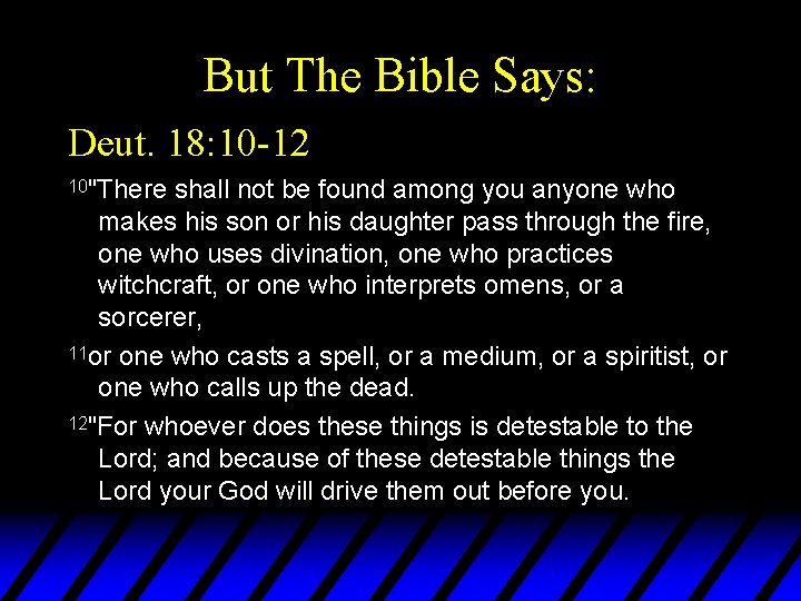 But The Bible Says: Deut. 18: 10 -12 10"There shall not be found among
