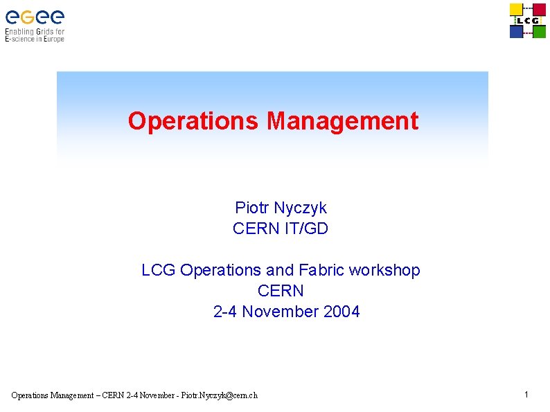 Operations Management Piotr Nyczyk CERN IT/GD LCG Operations and Fabric workshop CERN 2 -4