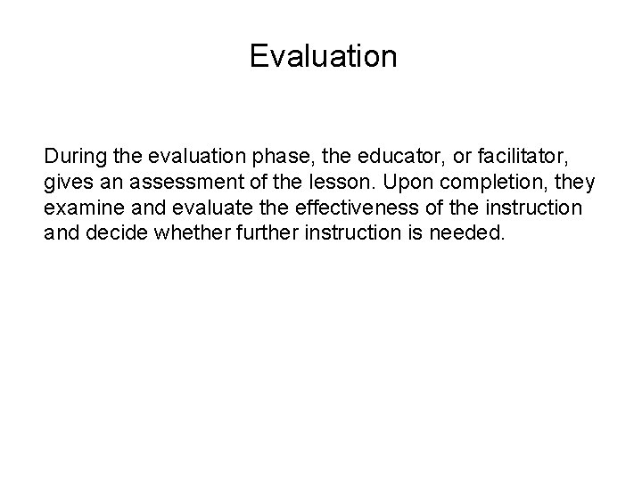 Evaluation During the evaluation phase, the educator, or facilitator, gives an assessment of the
