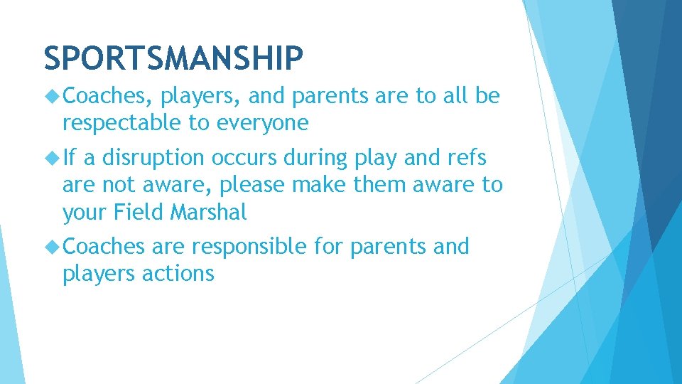 SPORTSMANSHIP Coaches, players, and parents are to all be respectable to everyone If a