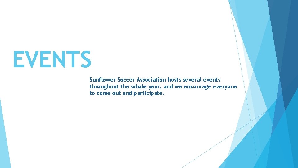 EVENTS Sunflower Soccer Association hosts several events throughout the whole year, and we encourage