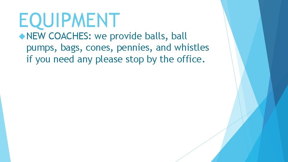 EQUIPMENT NEW COACHES: we provide balls, ball pumps, bags, cones, pennies, and whistles if