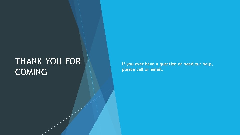 THANK YOU FOR COMING If you ever have a question or need our help,