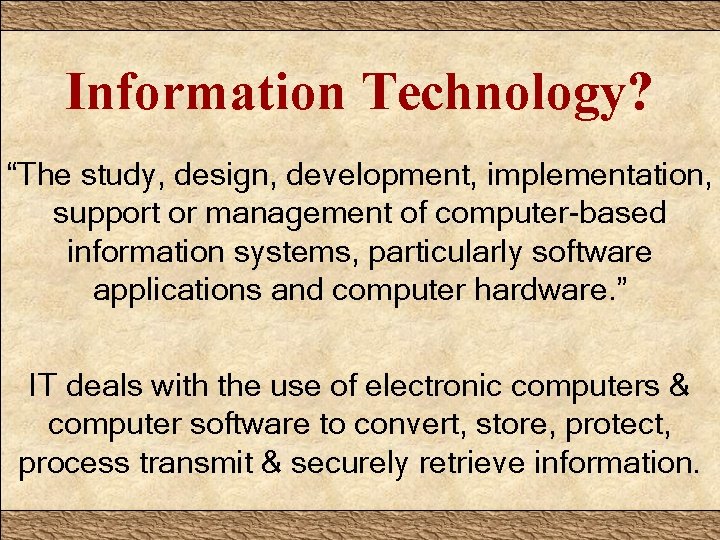 Information Technology? “The study, design, development, implementation, support or management of computer-based information systems,