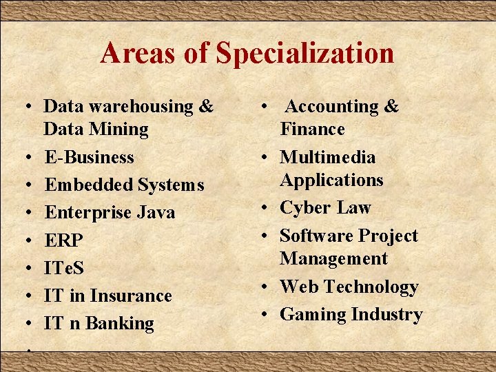 Areas of Specialization • Data warehousing & Data Mining • E-Business • Embedded Systems