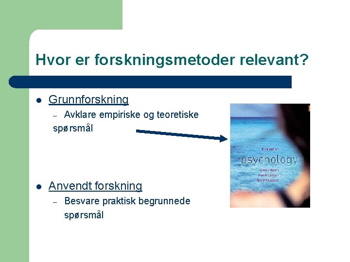 Hvor er forskningsmetoder relevant? l Grunnforskning Avklare empiriske og teoretiske spørsmål – l Anvendt