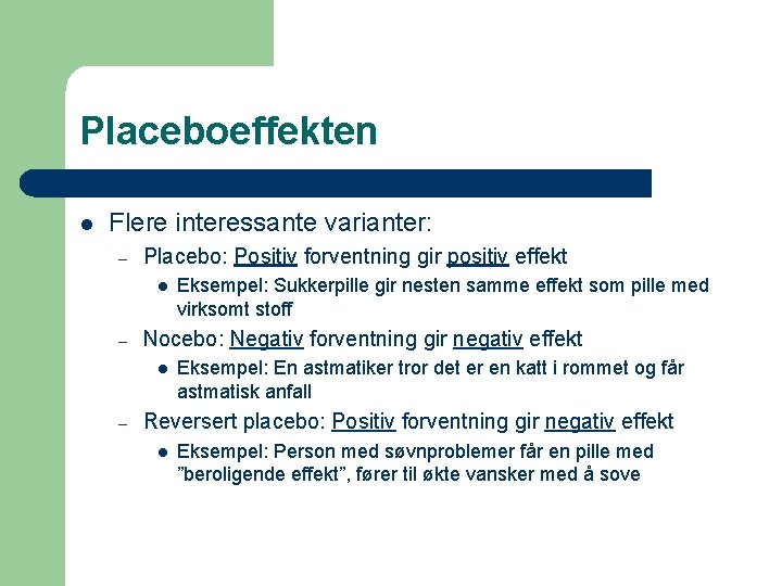Placeboeffekten l Flere interessante varianter: – Placebo: Positiv forventning gir positiv effekt l –