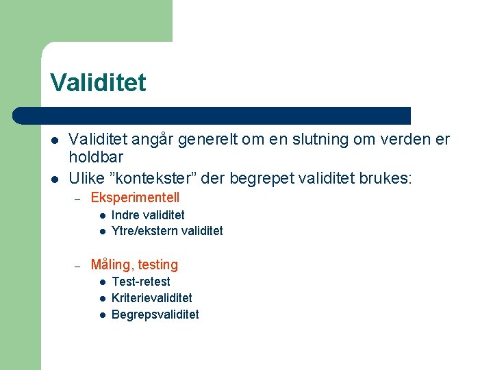 Validitet l l Validitet angår generelt om en slutning om verden er holdbar Ulike