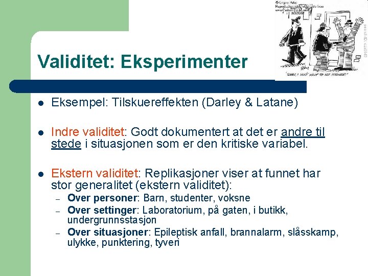 Validitet: Eksperimenter l Eksempel: Tilskuereffekten (Darley & Latane) l Indre validitet: Godt dokumentert at