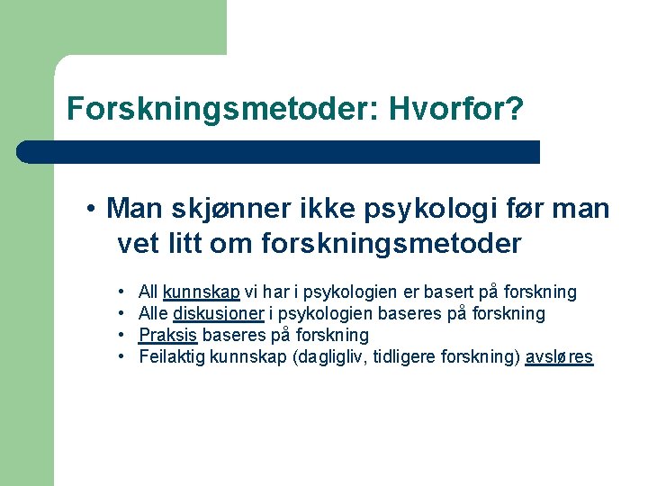 Forskningsmetoder: Hvorfor? • Man skjønner ikke psykologi før man vet litt om forskningsmetoder •