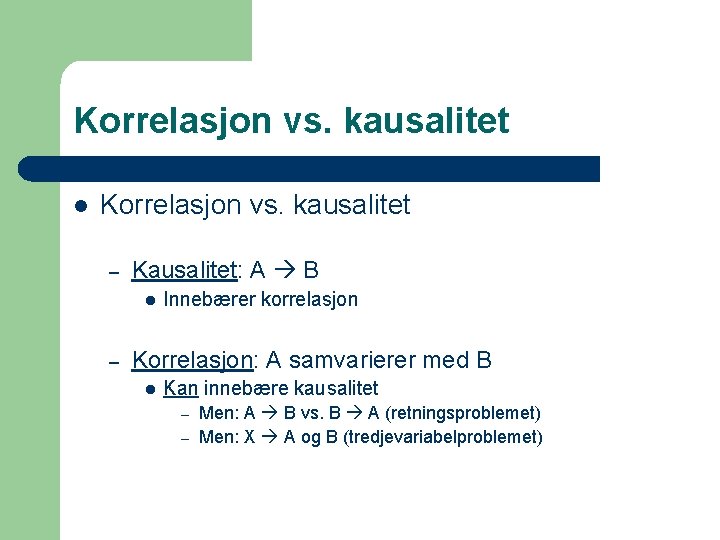 Korrelasjon vs. kausalitet l Korrelasjon vs. kausalitet – Kausalitet: A B l – Innebærer