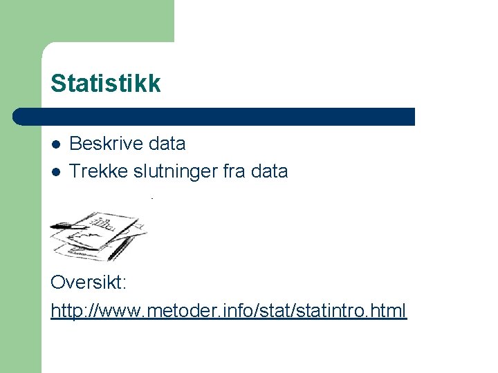 Statistikk l l Beskrive data Trekke slutninger fra data Oversikt: http: //www. metoder. info/statintro.